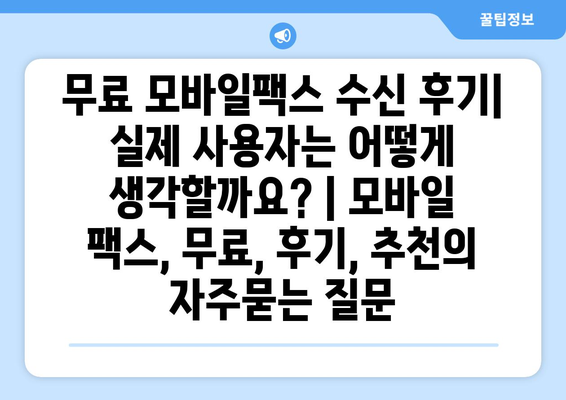 무료 모바일팩스 수신 후기| 실제 사용자는 어떻게 생각할까요? | 모바일 팩스, 무료, 후기, 추천