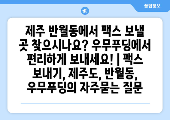 제주 반월동에서 팩스 보낼 곳 찾으시나요? 우무푸딩에서 편리하게 보내세요! | 팩스 보내기, 제주도, 반월동, 우무푸딩