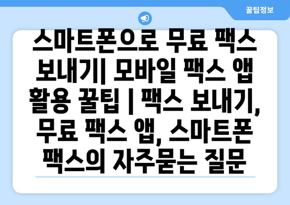 스마트폰으로 무료 팩스 보내기| 모바일 팩스 앱 활용 꿀팁 | 팩스 보내기, 무료 팩스 앱, 스마트폰 팩스