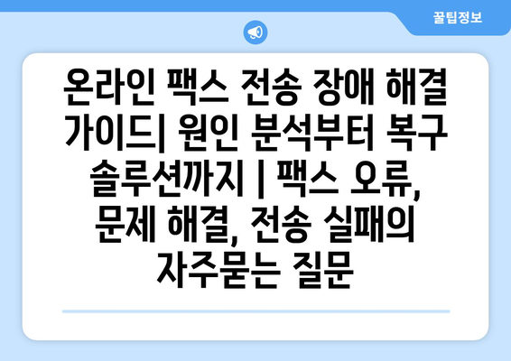 온라인 팩스 전송 장애 해결 가이드| 원인 분석부터 복구 솔루션까지 | 팩스 오류, 문제 해결, 전송 실패