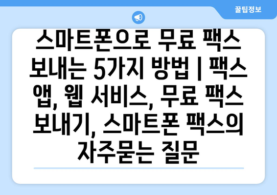 스마트폰으로 무료 팩스 보내는 5가지 방법 | 팩스 앱, 웹 서비스, 무료 팩스 보내기, 스마트폰 팩스