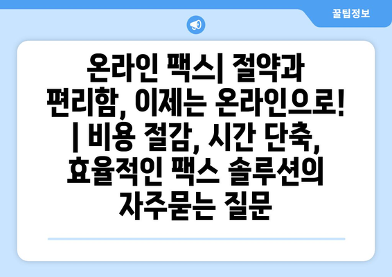 온라인 팩스| 절약과 편리함, 이제는 온라인으로! | 비용 절감, 시간 단축, 효율적인 팩스 솔루션