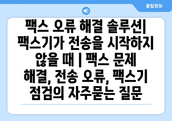 팩스 오류 해결 솔루션| 팩스기가 전송을 시작하지 않을 때 | 팩스 문제 해결, 전송 오류, 팩스기 점검