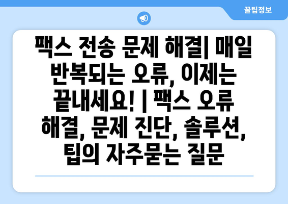 팩스 전송 문제 해결| 매일 반복되는 오류, 이제는 끝내세요! | 팩스 오류 해결, 문제 진단, 솔루션, 팁