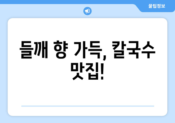 들깨 향 가득, 칼국수 맛집!