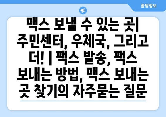 팩스 보낼 수 있는 곳| 주민센터, 우체국, 그리고 더! | 팩스 발송, 팩스 보내는 방법, 팩스 보내는 곳 찾기