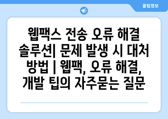 웹팩스 전송 오류 해결 솔루션| 문제 발생 시 대처 방법 | 웹팩, 오류 해결, 개발 팁