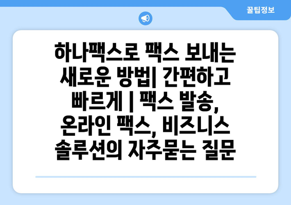 하나팩스로 팩스 보내는 새로운 방법| 간편하고 빠르게 | 팩스 발송, 온라인 팩스, 비즈니스 솔루션