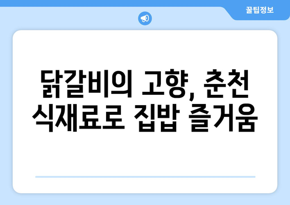 닭갈비의 고향, 춘천 식재료로 집밥 즐거움