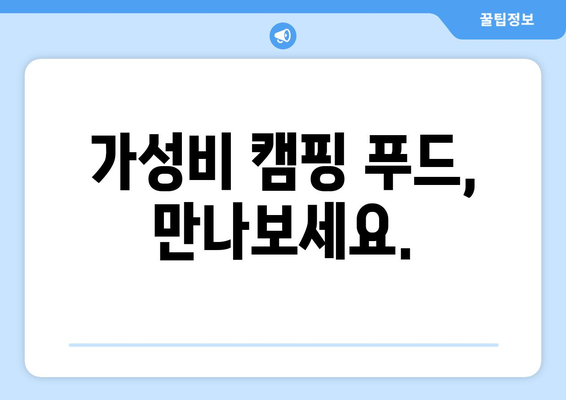 가성비 캠핑 푸드, 만나보세요.