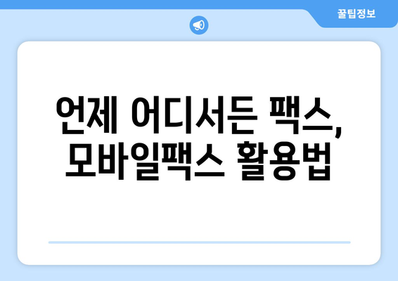 모바일팩스 활용, 숨겨진 혜택 10가지 | 업무 효율, 비용 절감, 보안 강화