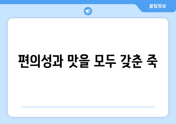 편의성과 맛을 모두 갖춘 죽