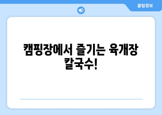 캠핑장에서 즐기는 육개장 칼국수!