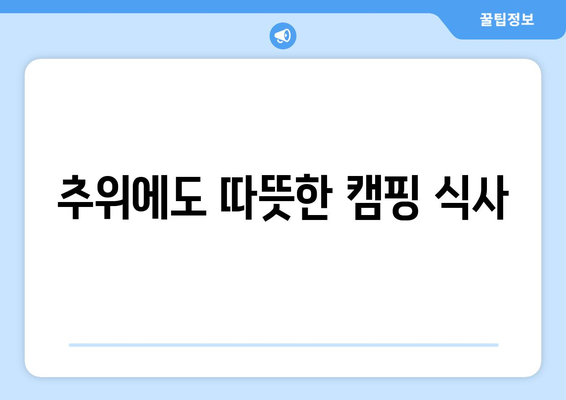 추위에도 따뜻한 캠핑 식사