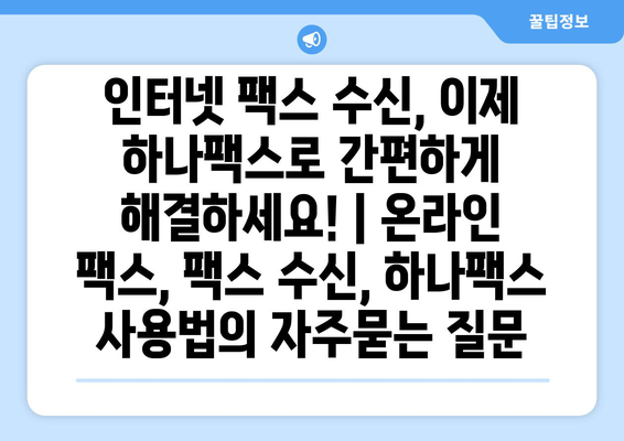 인터넷 팩스 수신, 이제 하나팩스로 간편하게 해결하세요! | 온라인 팩스, 팩스 수신, 하나팩스 사용법