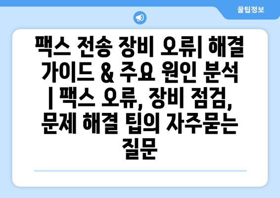 팩스 전송 장비 오류| 해결 가이드 & 주요 원인 분석 | 팩스 오류, 장비 점검, 문제 해결 팁