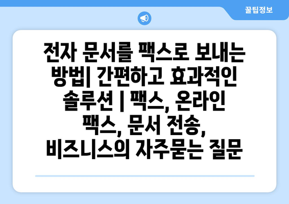 전자 문서를 팩스로 보내는 방법| 간편하고 효과적인 솔루션 | 팩스, 온라인 팩스, 문서 전송, 비즈니스