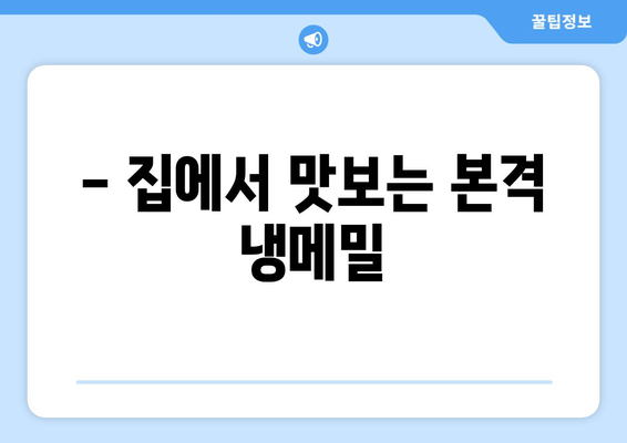- 집에서 맛보는 본격 냉메밀