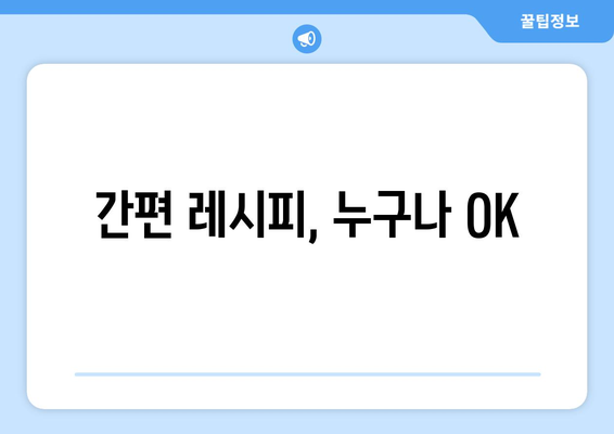 간편 레시피, 누구나 OK