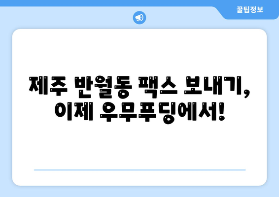 제주 반월동에서 팩스 보낼 곳 찾으시나요? 우무푸딩에서 편리하게 보내세요! | 팩스 보내기, 제주도, 반월동, 우무푸딩