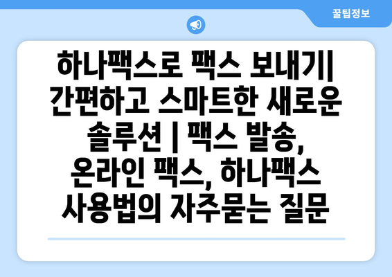 하나팩스로 팩스 보내기| 간편하고 스마트한 새로운 솔루션 | 팩스 발송, 온라인 팩스, 하나팩스 사용법