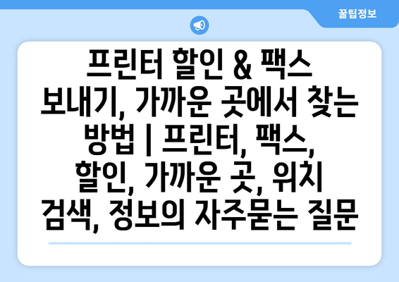 프린터 할인 & 팩스 보내기, 가까운 곳에서 찾는 방법 | 프린터, 팩스, 할인, 가까운 곳, 위치 검색, 정보