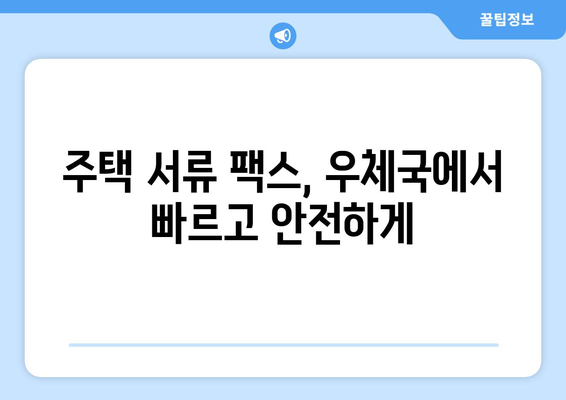 우체국 팩스 서비스로 주택 서류 간편하게 처리하기 | 주택 서류, 팩스, 우체국, 처리 방법, 가이드