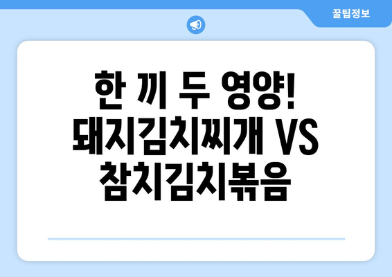 한 끼 두 영양! 돼지김치찌개 VS 참치김치볶음