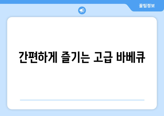 간편하게 즐기는 고급 바베큐