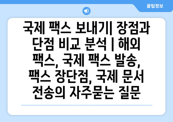 국제 팩스 보내기| 장점과 단점 비교 분석 | 해외 팩스, 국제 팩스 발송, 팩스 장단점, 국제 문서 전송