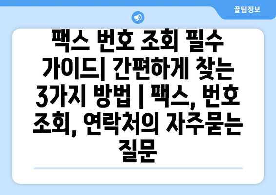 팩스 번호 조회 필수 가이드| 간편하게 찾는 3가지 방법 | 팩스, 번호 조회, 연락처