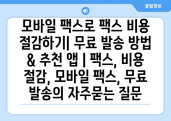 모바일 팩스로 팩스 비용 절감하기| 무료 발송 방법 & 추천 앱 | 팩스, 비용 절감, 모바일 팩스, 무료 발송