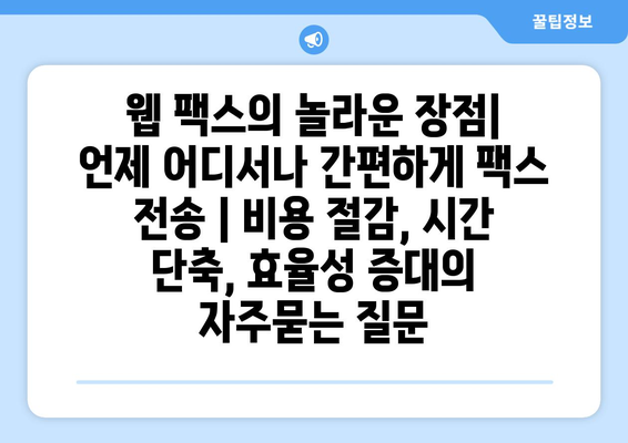 웹 팩스의 놀라운 장점| 언제 어디서나 간편하게 팩스 전송 | 비용 절감, 시간 단축, 효율성 증대