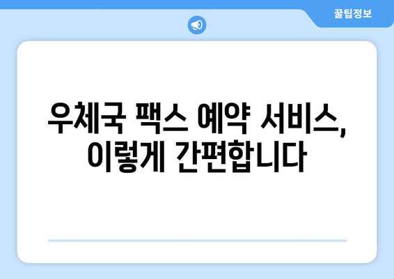 우체국 팩스 서비스로 예약하기| 간편하고 빠른 예약 방법 | 팩스, 예약, 우체국, 서비스, 가이드