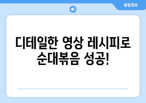 디테일한 영상 레시피로 순대볶음 성공!