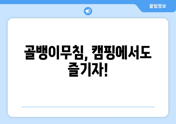 골뱅이무침, 캠핑에서도 즐기자!