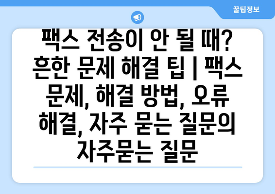 팩스 전송이 안 될 때? 흔한 문제 해결 팁 | 팩스 문제, 해결 방법, 오류 해결, 자주 묻는 질문