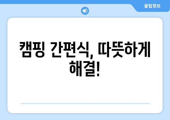 캠핑 간편식, 따뜻하게 해결!