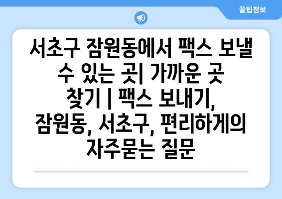 서초구 잠원동에서 팩스 보낼 수 있는 곳| 가까운 곳 찾기 | 팩스 보내기, 잠원동, 서초구, 편리하게