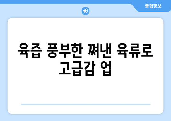 육즙 풍부한 쪄낸 육류로 고급감 업