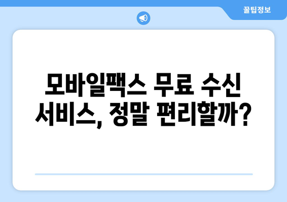 모바일팩스 무료 수신 서비스 이용 후기| 실제 사용 경험 공유 | 모바일팩스, 무료 수신, 후기, 추천