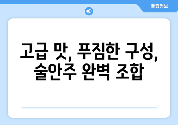 고급 맛, 푸짐한 구성, 술안주 완벽 조합