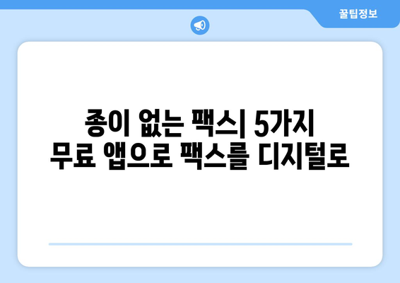 모바일팩스 무료로 보내고 받는 최고의 앱 5가지 | 추천, 무료 팩스 앱, 모바일 팩스 앱, 팩스 보내기, 팩스 받기