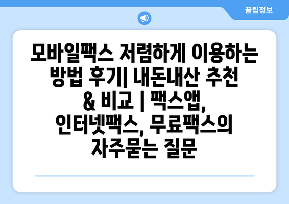 모바일팩스 저렴하게 이용하는 방법 후기| 내돈내산 추천 & 비교 | 팩스앱, 인터넷팩스, 무료팩스