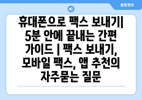 휴대폰으로 팩스 보내기| 5분 안에 끝내는 간편 가이드 | 팩스 보내기, 모바일 팩스, 앱 추천