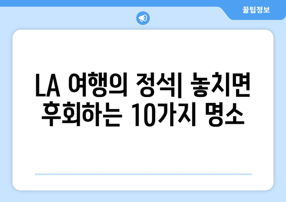 로스앤젤레스 명소 완벽 정복! 놓치면 후회할 핵심 여행지 10곳 | LA 여행, 캘리포니아, 미국 여행, 할리우드, 헐리우드