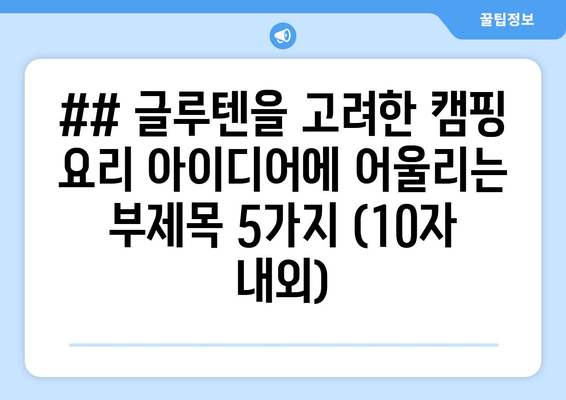 ## 글루텐을 고려한 캠핑 요리 아이디어에 어울리는 부제목 5가지 (10자 내외)