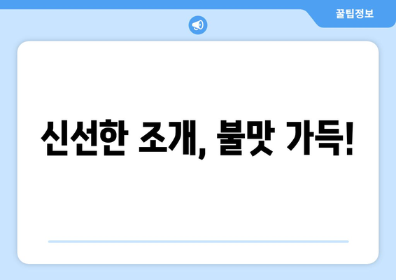 신선한 조개, 불맛 가득!