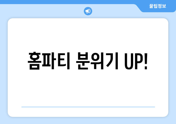 홈파티 분위기 UP!