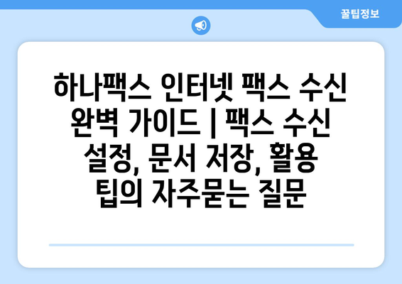 하나팩스 인터넷 팩스 수신 완벽 가이드 | 팩스 수신 설정, 문서 저장, 활용 팁